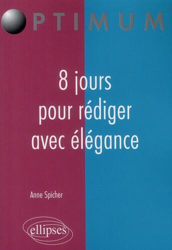 Couverture du livre « 8 jours pour rédiger avec élégance » de Anne Spicher aux éditions Ellipses