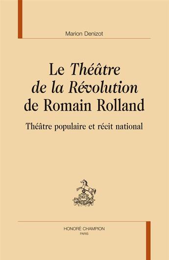 Couverture du livre « Le Théâtre de la Révolution de Romain Rolland ; théâtre populaire et récit national » de Marion Denizot aux éditions Honore Champion