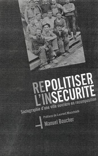 Couverture du livre « Repolitiser l'insecurite - sociographie d'une ville ouvriere en recomposition » de Manuel Boucher aux éditions L'harmattan