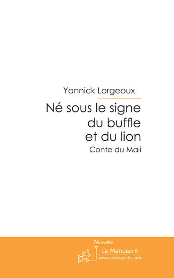 Couverture du livre « Né sous le signe du buffle et du lion ; conte du Mali » de Yannick Lorgeoux aux éditions Le Manuscrit