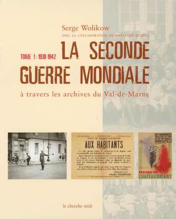 Couverture du livre « La Seconde Guerre Mondiale à travers les archives du Val-de-Marne - tome 1 1939-1942 » de Serge Wolikow aux éditions Cherche Midi