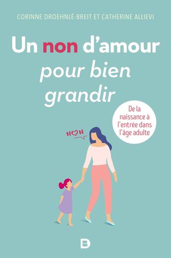 Couverture du livre « Un non d'amour pour bien grandir ; de la naissance à l'entrée dans l'âge adulte (2e édition) » de Corinne Droehnle-Breit et Catherine Allievi aux éditions De Boeck Superieur