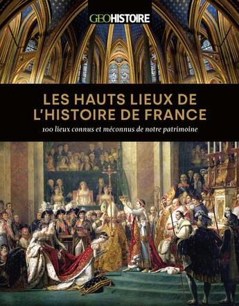 Couverture du livre « Les hauts lieux de l'histoire de France : 100 lieux connus et méconnus de notre patrimoine » de Philippe Valode aux éditions Geo Histoire