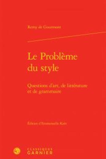 Couverture du livre « Le problème du style ; questions d'art, de littérature et de grammaire » de Remy De Gourmont aux éditions Classiques Garnier