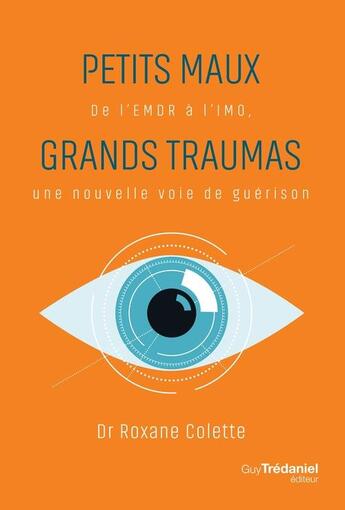 Couverture du livre « Petits maux, grands traumas : de l'EMDR à l'IMO une nouvelle voie de guérison » de Roxane Colette aux éditions Guy Trédaniel