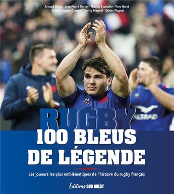 Couverture du livre « 100 bleus de légende : les joueurs les plus emblématiques de l'histoire du rugby français » de Jean-Pierre Dorian et Yves Harte et Thierry Magnol et Nicolas Espitalier et Arnaud David et Denys Kappes-Grange aux éditions Sud Ouest Editions