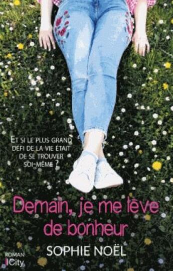 Couverture du livre « Demain, je me lève de bonheur ; et si le plus grand défi de la vie était de se trouver soi-même ? » de Sophie Noel aux éditions City