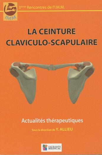 Couverture du livre « La ceinture claviculo-scapulaire ; actualités thérapeutiques ; 3èmes recontres de l'I.M.M. » de Y. Allieu aux éditions Sauramps Medical