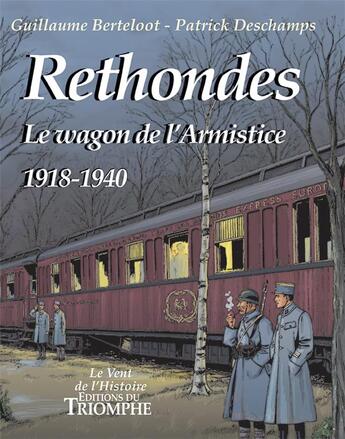 Couverture du livre « Rethondes ; le wagon de l'Armistice ; 1918-1940 » de Guillaume Berteloot et Patrick Deschamps aux éditions Triomphe
