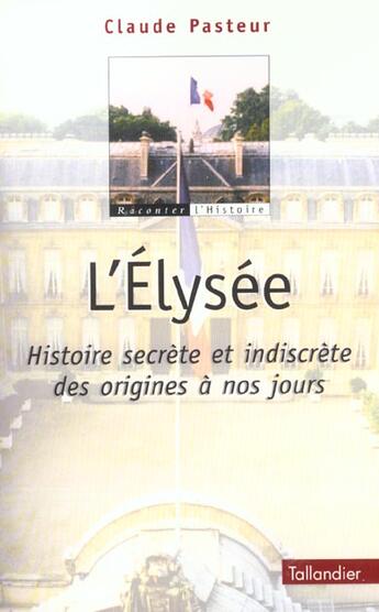 Couverture du livre « L'elysee, histoire secrete et indiscrete - des origines a nos jours » de Pasteur Claude aux éditions Tallandier