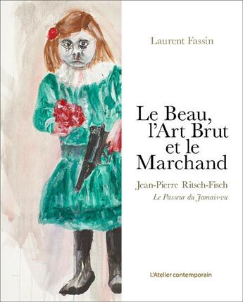 Couverture du livre « Le beau, l'art brut et le marchand : Jean-Pierre Ritsch-Fisch, le passeur du jamais-vu » de Laurent Fassin aux éditions Atelier Contemporain