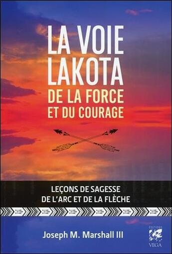 Couverture du livre « La voie Lakota ; de la force et du courage ; leçons de sagesse de l'arc et de la flèche » de Joseph M Marshal Iii aux éditions Vega