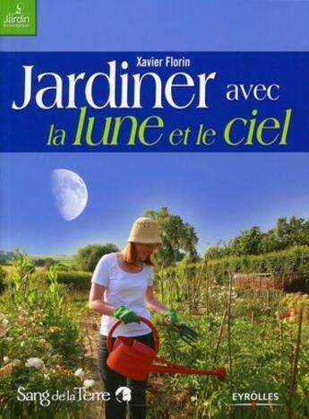 Couverture du livre « Jardinez avec la lune et le ciel » de Xavier Florin aux éditions Eyrolles