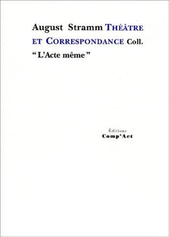 Couverture du livre « Théâtre et correspondance ; «l'acte même» » de August Stramm aux éditions Act Mem