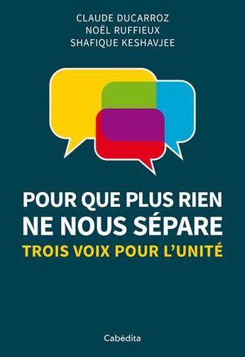 Couverture du livre « Pour que plus rien ne nous sépare ; trois voix pour l'unité » de Shafique Keshavjee et Claude Ducarroz et Noel Ruffieux aux éditions Cabedita