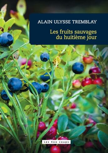 Couverture du livre « Les fruits sauvages du huitième jour » de Alain Ulysse Tremblay aux éditions 400 Coups