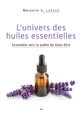 Couverture du livre « L'univers des huiles essentielles ; ensemble vers la quête du bien-être » de Lafond Marjorie D. aux éditions Ada