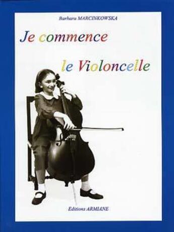 Couverture du livre « Je commence le violoncelle : initiation destinée aux enfants et ouverture à la musique d'ensemble » de B. Marcinkowska aux éditions Armiane