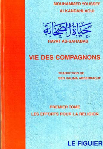 Couverture du livre « Vie des compagnons Tome 1 : Les efforts pour la religion » de Mouhammed Youssef Al-Kandahlaoui aux éditions El Falah