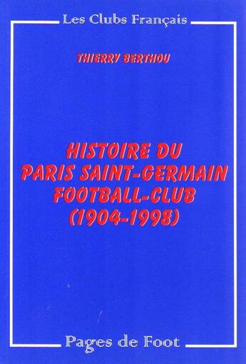 Couverture du livre « Histoire du Paris Saint-Germain football-club (1904-1998) » de Thierry Berthou aux éditions Pages De Foot