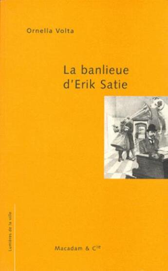 Couverture du livre « La banlieue d'Erik Satie » de Ornella Volta aux éditions Macadam Et Cie