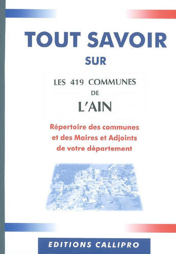 Couverture du livre « Tout savoir sur les 419 communes de l'ain ; le répertoire des communes et des maires et adjoints de l'ain » de Muriel Beuzit aux éditions Callipro