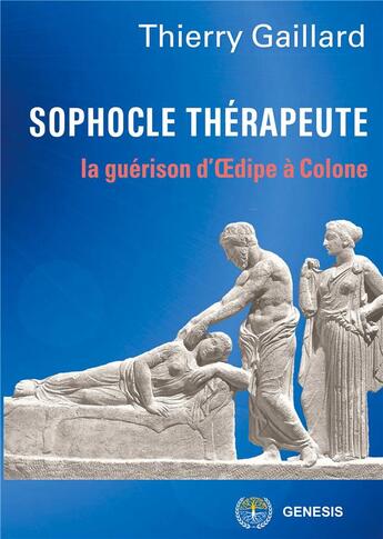 Couverture du livre « Sophocle thérapeute, la guérison d'Oedipe » de Thierry Gaillard aux éditions Genesis Editions