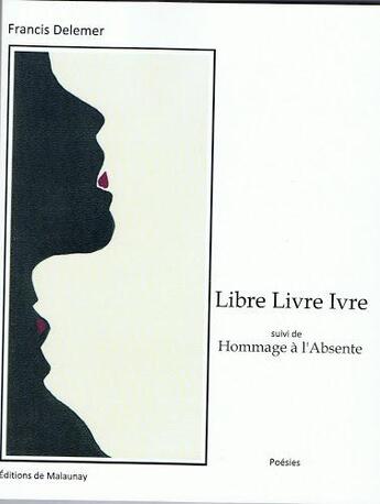 Couverture du livre « Libre livre ivre ; hommage à l'absente » de Francis Delemer aux éditions Malaunay