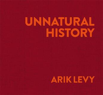 Couverture du livre « Unnatural history » de Arik Levy aux éditions Bernard Chauveau