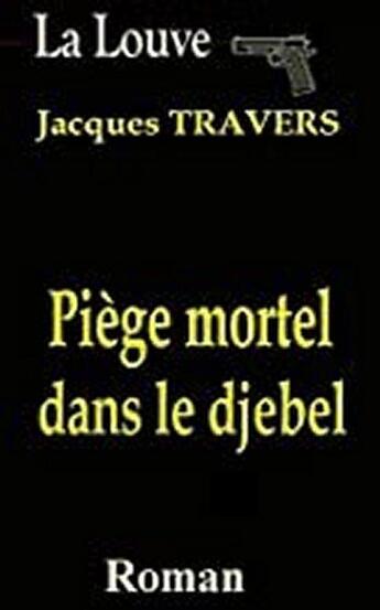 Couverture du livre « Piège mortel dans le djebel » de Travers Jacques aux éditions Jacques Travers