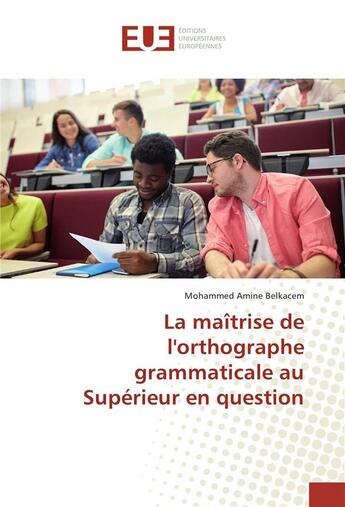 Couverture du livre « La maitrise de l'orthographe grammaticale au superieur en question » de Amine Belkacem M. aux éditions Editions Universitaires Europeennes