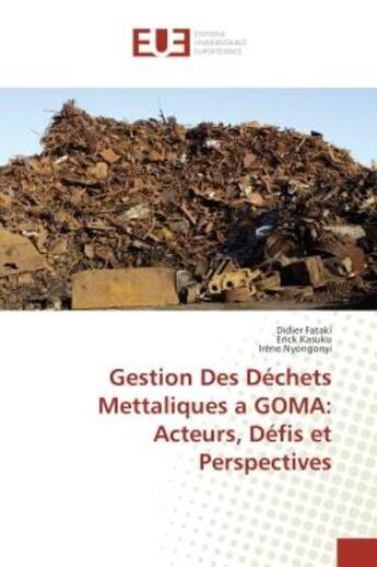 Couverture du livre « Gestion des dechets mettaliques a goma: acteurs, defis et perspectives » de Didier Fataki aux éditions Editions Universitaires Europeennes