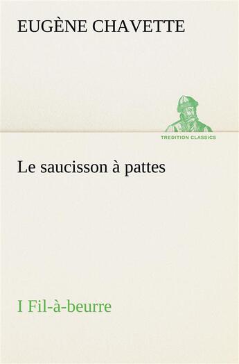 Couverture du livre « Le saucisson a pattes i fil-a-beurre - le saucisson a pattes i fil a beurre » de Eugene Chavette aux éditions Tredition