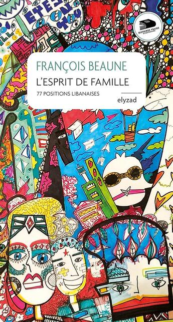 Couverture du livre « L'esprit de famille ; 77 positions libanaises » de Francois Beaune aux éditions Elyzad