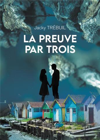 Couverture du livre « La preuve par trois » de Jacky Trebuil aux éditions Baudelaire