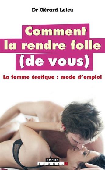 Couverture du livre « Comment la rendre folle (de vous) ; la femme érotique : mode d'emploi » de Gerard Leleu aux éditions Leduc