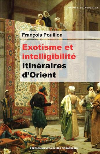 Couverture du livre « Exotisme et intelligibilité ; itinéraires d'Orient » de Francois Pouillon aux éditions Pu De Bordeaux