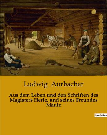 Couverture du livre « Aus dem Leben und den Schriften des Magisters Herle, und seines Freundes Mänle » de Ludwig Aurbacher aux éditions Culturea