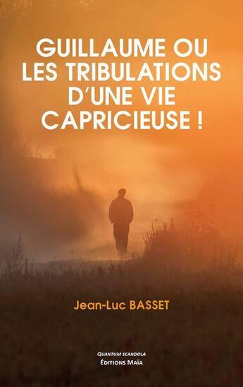 Couverture du livre « Guillaume ou les tribulations d'une vie capricieuse ! » de Jean-Luc Basset aux éditions Editions Maia