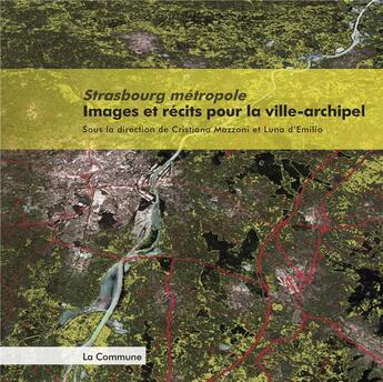 Couverture du livre « Strasbourg métropole ; images et récits pour la ville-archipel » de Cristiana Mazzoni et Luna Emilio aux éditions La Commune