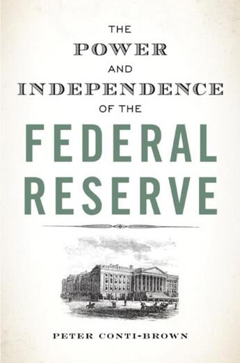 Couverture du livre « THE POWER AND INDEPENDENCE OF THE FEDERAL RESERVE » de Peter Conti-Brown aux éditions Princeton University Press