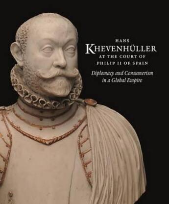 Couverture du livre « Hans Khevenhuller at the court of Philip ii of Spain : diplomacy and consumerism in a global empire » de Annemarie Jordan Gschwend aux éditions Paul Holberton