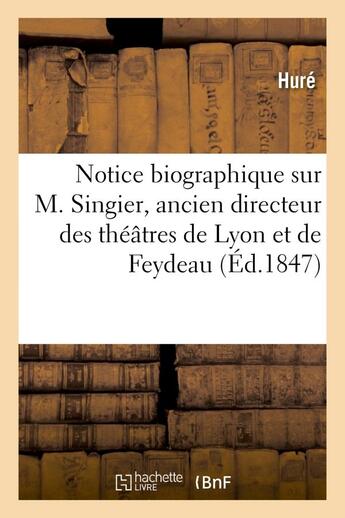 Couverture du livre « Notice biographique sur m. singier, ancien directeur des theatres de lyon et de feydeau - . discours » de Hure aux éditions Hachette Bnf