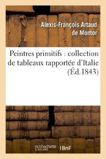 Couverture du livre « Peintres primitifs : collection de tableaux rapportee d'italie » de Artaud De Montor A-F aux éditions Hachette Bnf