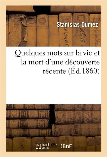 Couverture du livre « Quelques mots sur la vie et la mort d'une decouverte recente » de Dumez Stanislas aux éditions Hachette Bnf