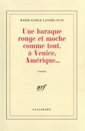 Couverture du livre « Une baraque rouge et moche comme tout, à Venice, Amérique... » de Marie-Gisèle Landes-Fuss aux éditions Gallimard
