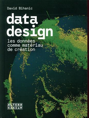 Couverture du livre « Data design ; les données comme matériau de création » de David Bihanic aux éditions Alternatives