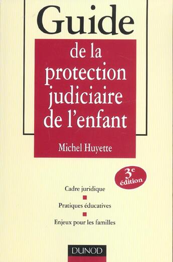 Couverture du livre « Guide De La Protection Judiciaire De L'Enfant ; Cadre Juridique ; Pratiques Educatives ; 3e Edition » de Huyette aux éditions Dunod