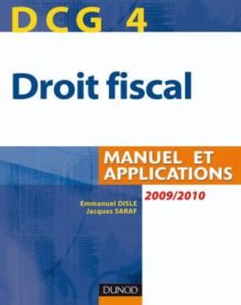 Couverture du livre « DCG 4 ; droit fiscal ; manuel et applications (édition 2009/2010) » de Emmanuel Disle et Jacques Saraf aux éditions Dunod