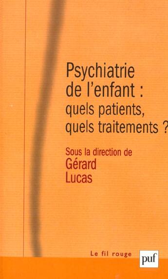 Couverture du livre « Psychiatrie de l'enfant : quels patients, quels traitements ? » de Gérard Lucas aux éditions Puf